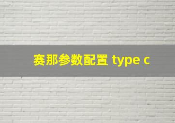 赛那参数配置 type c